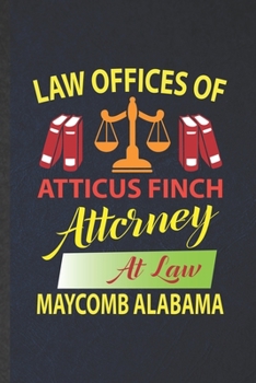 Law Offices of Atticus Finch Attorney at Law Maycomb Alabama: Blank Funny Law Studies Lined Notebook/ Journal For Lawyer Law School Student, ... Birthday Gift Idea Modern 6x9 110 Pages