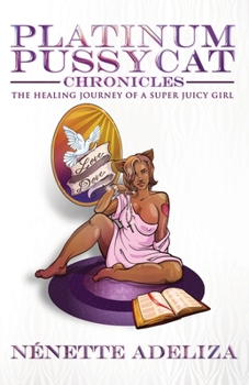 Paperback Platinum Pussycat Chronicles: The Healing Journey of a Super Juicy Girl Book