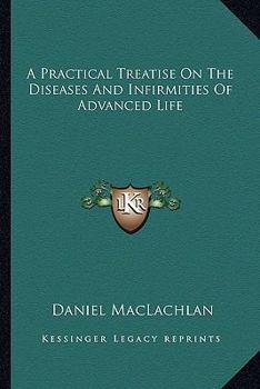A Practical Treatise On The Diseases And Infirmities Of Advanced Life