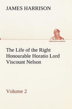 Paperback The Life of the Right Honourable Horatio Lord Viscount Nelson, Volume 2 Book