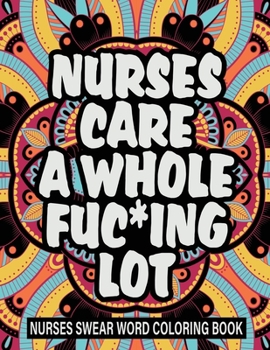 Paperback Nurses care a whole fuc*ing lot: nurses swear word coloring book