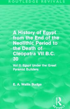 Paperback A History of Egypt from the End of the Neolithic Period to the Death of Cleopatra VII B.C. 30 (Routledge Revivals): Vol. II: Egypt Under the Great Pyr Book