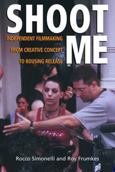 Paperback Shoot Me: Independent Filmmaking from Creative Concept to Rousing Release Book