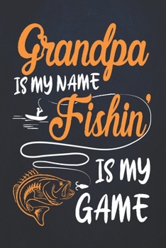 Paperback Grandpa is my name fishing is my game: Fishing Journal Complete Fisherman's Log Book With Prompts, Records Details of Fishing Trip, Including Date, Ti Book