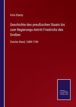 Paperback Geschichte des preußischen Staats bis zum Regierungs-Antritt Friedrichs des Großen: Zweiter Band, 1688-1740 [German] Book