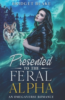 Paperback Presented to the Feral Alpha: An Omegaverse Rejected Mates Romance Book