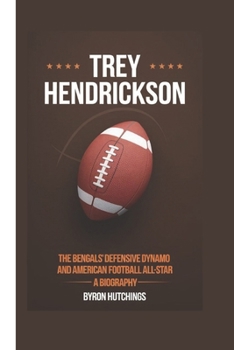 TREY HENDRICKSON: The Bengals’ Defensive Dynamo and American Football All-Star - A Biography