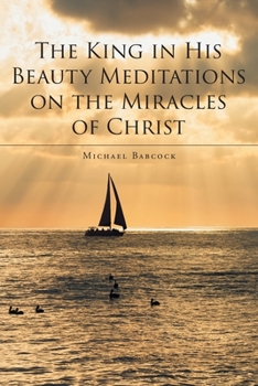 Paperback The King in His Beauty: Meditations on the Miracles of Christ Book