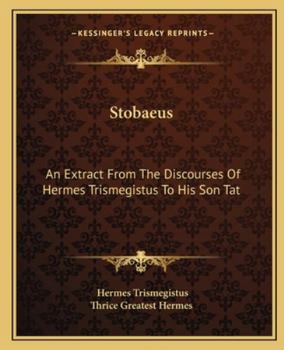 Paperback Stobaeus: An Extract From The Discourses Of Hermes Trismegistus To His Son Tat Book