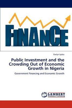 Public Investment and the Crowding Out of Economic Growth in Nigeria: Government Financing and Economic Growth