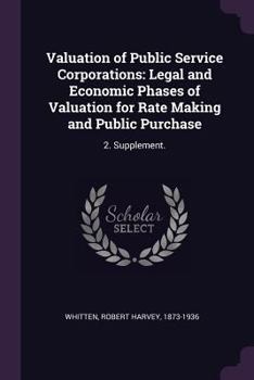 Paperback Valuation of Public Service Corporations: Legal and Economic Phases of Valuation for Rate Making and Public Purchase: 2. Supplement. Book