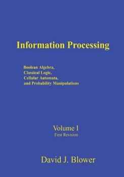 Paperback Information Processing: Boolean Algebra, Classical Logic, Cellular Automata, and Probability Manipulation Book