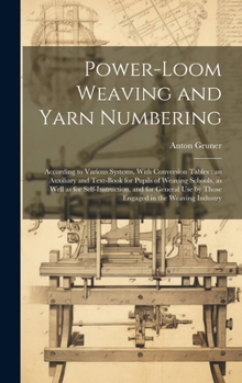 Hardcover Power-loom Weaving and Yarn Numbering: According to Various Systems, With Conversion Tables: an Auxiliary and Text-book for Pupils of Weaving Schools, Book