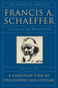 The Complete Works of Francis A. Schaeffer: A Christian Worldview - Book #0 of the Complete Works of Francis A. Schaeffer: A Christian Worldview