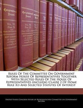 Paperback Rules of the Committee on Government Reform House of Representatives Together with Selected Rules of the House of Representatives (Includig Clause 2 o Book