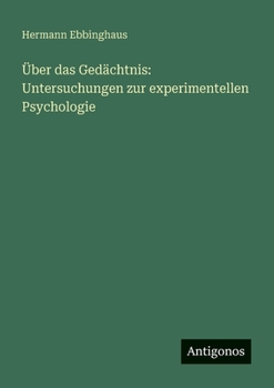 Über das Gedächtnis: Untersuchungen zur experimentellen Psychologie (German Edition)