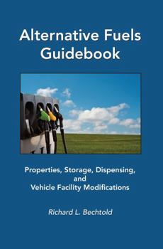 Hardcover Alternative Fuels Guidebook: Properties, Storage, Dispensing, and Vehicle Facility Modifications Book