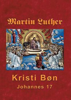 Paperback Martin Luther - Kristi Bøn: Martin Luthers prædikener over Johannes 17 [Danish] Book