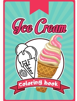 Paperback Ice Cream Coloring Book: Happy Cute Designs of Sweets For Toddler Kid Teen Adult Sketch Pages Dessert Book