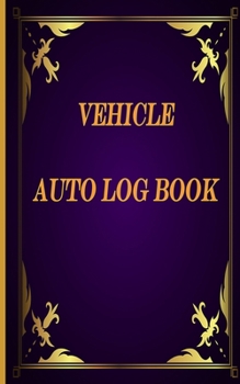 Paperback Vehicle Auto Log Book: With Variety Of Templates, Keep track of mileage, Fuel, repairs And Maintenance - Golden Design Cover / Great Gift Ide Book