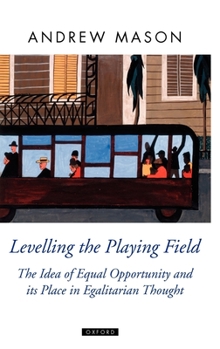 Hardcover Levelling the Playing Field: The Idea of Equal Opportunity and Its Place in Egalitarian Thought Book