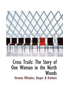 Cross Trails : The Story of One Woman in the North Woods