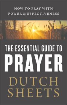 Paperback The Essential Guide to Prayer: How to Pray with Power and Effectiveness Book