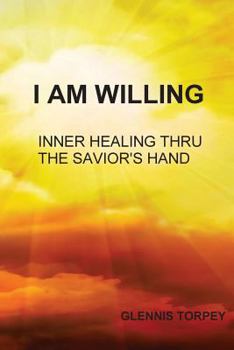Paperback I Am Willing: Inner Healing Thru the Savior's Hand Book