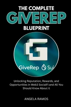 Paperback The Complete GiveRep Blueprint: Unlocking Reputation, Rewards, and Opportunities in Web3 SocialFi and All You Should Know About it Book