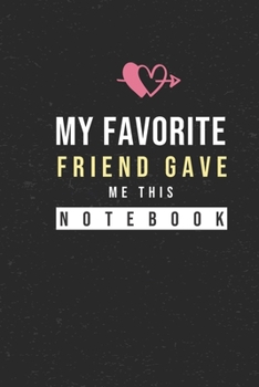 Paperback My Favorite Friend Gave Me This Notebook: Hilarious Funny Valentines Day Gifts for Him / Her - Lined Paperback Notebook 120 Page 6" x 9" Book