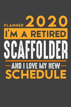Planner 2020 for retired SCAFFOLDER: I'm a retired SCAFFOLDER and I love my new Schedule - 120 Daily Calendar Pages - 6" x 9" - Retirement Planner