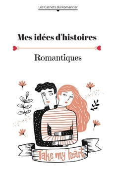 Mes id�es d'histoires romantiques: Mes id�es d'histoires est un carnet de notes de 156 espaces lign�es et num�rot�, 52 pages, 6X9 pouces,10 citations inspirantes sur l'amour et le bonheur- cadeau pour