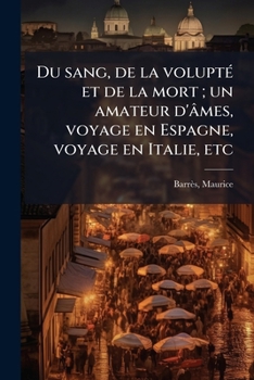 Du sang, de la volupté et de la mort. Un amateur d'armes, voyage e Espagne, Voyage en Italie, etc .