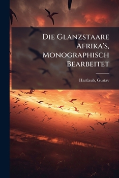 Paperback Die Glanzstaare Afrika's, Monographisch Bearbeitet [German] Book