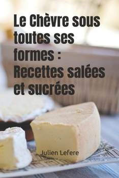 Paperback Le Chèvre sous toutes ses formes: Recettes salées et sucrées [French] Book