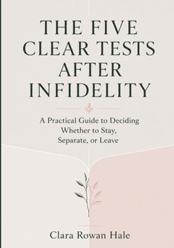Paperback The Five Clear Tests After Infidelity: A Practical Guide to Deciding Whether to Stay, Separate, or Leave Book