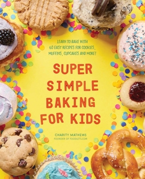 Paperback Super Simple Baking for Kids: Learn to Bake with Over 55 Easy Recipes for Cookies, Muffins, Cupcakes and More! Book