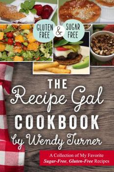 Paperback The Recipe Gal Cookbook: A Collection Of My Favorite Sugar-Free, Gluten-Free Recipes Book