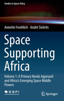 Hardcover Space Supporting Africa: Volume 1: A Primary Needs Approach and Africa's Emerging Space Middle Powers Book