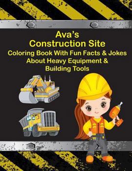 Paperback Ava's Construction Site Coloring Book With Fun Fact & Jokes About Heavy Equipment & Building Tools Book