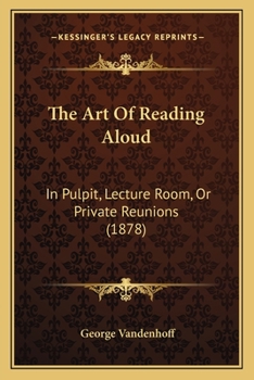 The Art of Reading Aloud in Pulpit, Lecture Room: Or Private Reunions with a Perfect System of Economy ... Voice