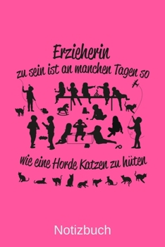 Erzieherin zu sein ist an manchen Tagen so wie eine Horde Katzen zu hüten: A5 Notizbuch für alle Erzieherinnen | Liniert 120 Seiten | Geschenk zum ... jeden der es brauchen kann (German Edition)