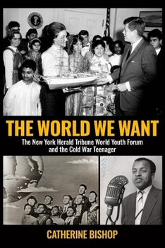 Paperback The World We Want: The New York Herald Tribune World Youth Forum and the Cold War Teenager Book