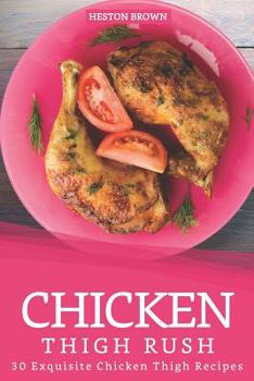 Paperback Chicken Thigh Rush: 30 Exquisite Chicken Thigh Recipes Book