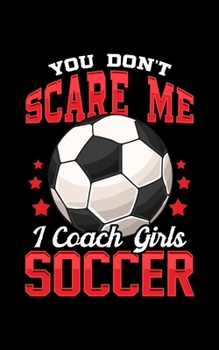 You Don't Scare Me I Coach Girls Soccer: You Don't Scare Me I Coach Girls Soccer Coaching 2020 Pocket Sized Weekly Planner & Gratitude Journal (53 ... - Small Fit For Purses, Backpacks & Pockets