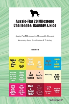 Paperback Aussie-Flat 20 Milestone Challenges: Naughty & Nice Aussie-Flat Milestones for Memorable Moments, Grooming, Care, Socialization, Training Volume 1 Book