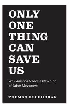 Hardcover Only One Thing Can Save Us: Why America Needs a New Kind of Labor Movement Book