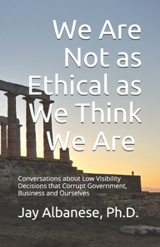 Paperback We Are Not as Ethical as We Think We Are: Conversations about Low Visibility Decisions that Corrupt Government, Business and Ourselves Book