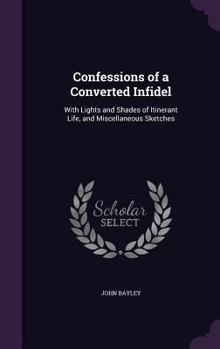Hardcover Confessions of a Converted Infidel: With Lights and Shades of Itinerant Life, and Miscellaneous Sketches Book