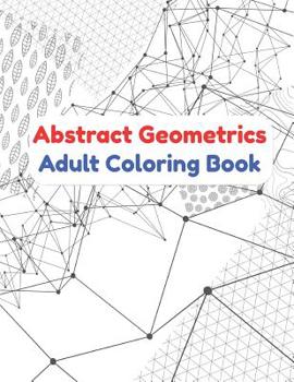 Paperback Abstract Geometrics - Adult Coloring Book: Colorbook With Abstract Geometrics Designed To Ease Your Mind And Relief Your Stress 80 Pages To Color For Book